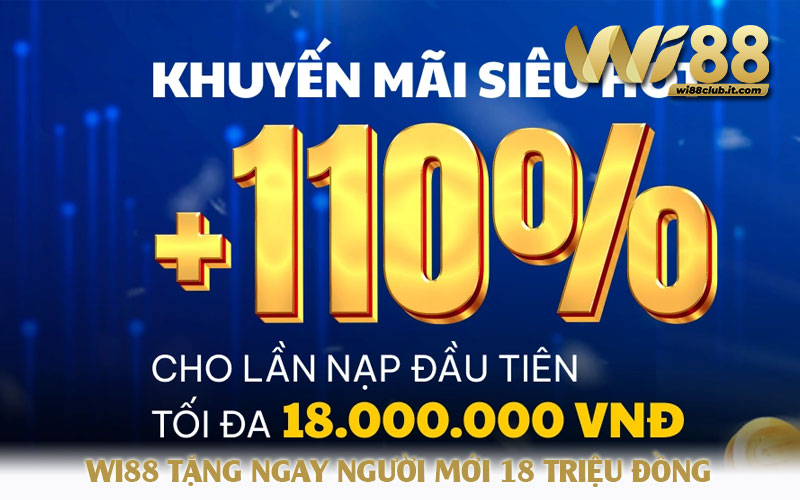 WI88 tặng ngay người mới 18 triệu đồng